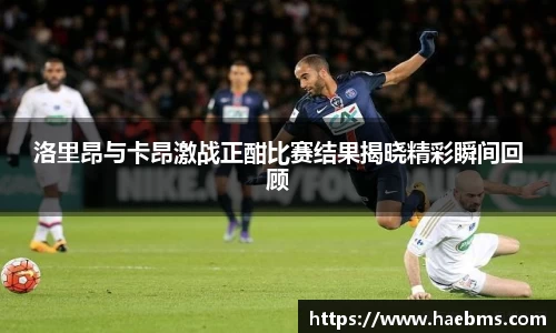 洛里昂与卡昂激战正酣比赛结果揭晓精彩瞬间回顾